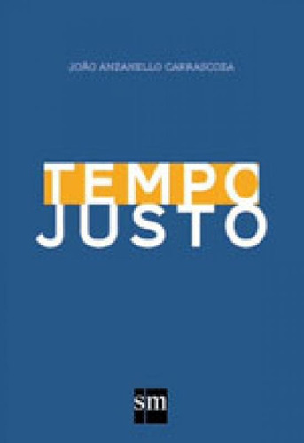TEMPO JUSTO, de Carrascoza, João Anzanello. Editora SM EDIÇOES, capa mole, edição 1ª edição - 2016 em português