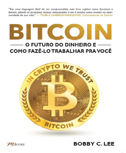 Bitcoin: O futuro do dinheiro e como fazê-lo trabalhar pra você, de C. Lee, Bobby. M.Books do Brasil Editora Ltda, capa mole em português, 2022