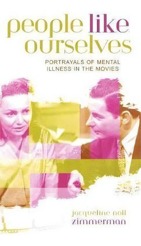 People Like Ourselves : Portrayals Of Mental Illness In The Movies, De Jacqueline Noll Zimmerman. Editorial Scarecrow Press, Tapa Dura En Inglés