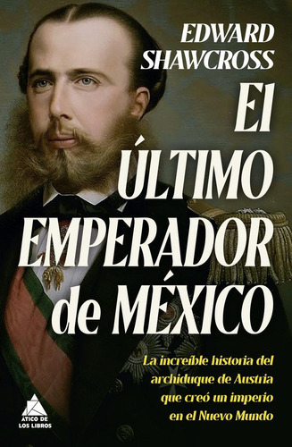 Libro: El Ultimo Emperador De Mexico. Shawcross, Edward. Ati