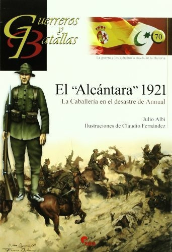 El Alcantara  1921   la caballeria en el desastre de Annual, de Julio Albi de la Cuesta., vol. N/A. Editorial Almena Ediciones, tapa blanda en español, 2011