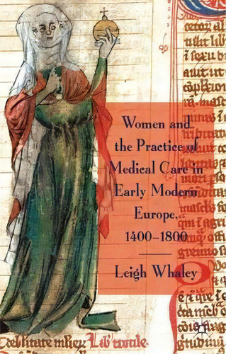 Women And The Practice Of Medical Care In Early Modern Europe, 1400-1800, De Leigh Ann Whaley. Editorial Palgrave Macmillan, Tapa Dura En Inglés