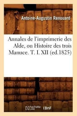 Annales De L'imprimerie Des Alde, Ou Histoire Des Trois M...