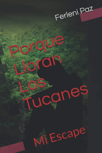 Libro: Porque Lloran Los Tucanes: Mi Escape (spanish