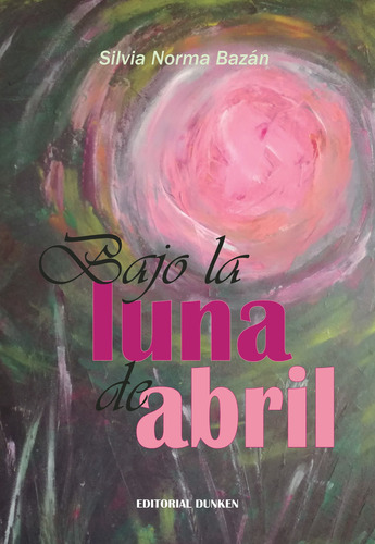 BAJO LA LUNA DE ABRIL, de Silvia Bazan. Editorial Dunken, tapa blanda en español, 2022