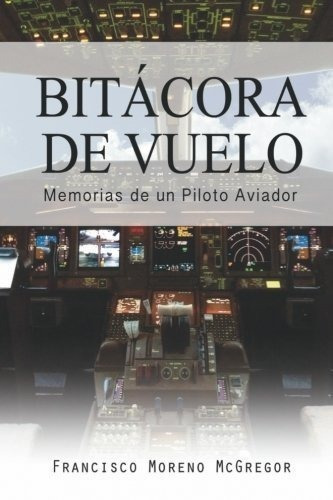 Bitacora De Vuelo Memorias De Un Piloto Aviador -.., De Moreno Mcgregor, Cap. Francisco. Editorial Bitacora De Vuelo En Español