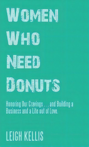Women Who Need Donuts, De Leigh Kellis. Editorial Balboa Press, Tapa Dura En Inglés