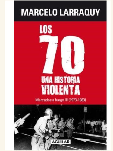 Los 70 Una Historia Violenta - Larraquy - Aguilar