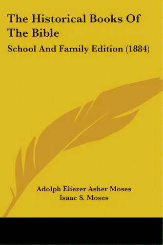 The Historical Books Of The Bible: School And Family Edition (1884), De Moses, Adolph Eliezer Asher. Editorial Kessinger Pub Llc, Tapa Blanda En Inglés