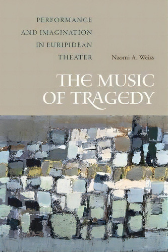 The Music Of Tragedy : Performance And Imagination In Eurip, De Naomi A. Weiss. Editorial University Of California Press En Inglés