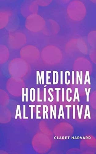 Libro Medicina Holística Y Alternativa: Más 100 Consejos&..