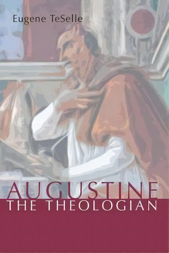 Augustine The Theologian, De Eugene Teselle. Editorial Wipf Stock Publishers, Tapa Blanda En Inglés
