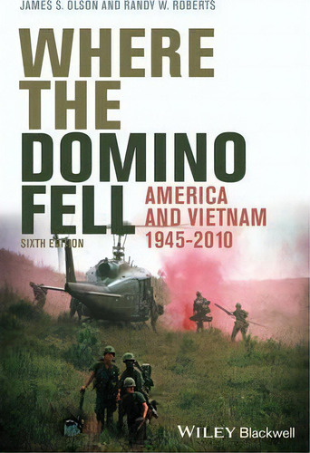 Where The Domino Fell : America And Vietnam 1945 - 2010, De James S. Olson. Editorial John Wiley And Sons Ltd, Tapa Blanda En Inglés, 2013