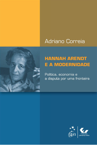 Hannah Arendt e a Modernidade - Política, Economia e a Disputa por uma Fronteira, de Silva, Adriano Correia. LTC - Livros Técnicos e Científicos Editora Ltda., capa mole em português, 2014