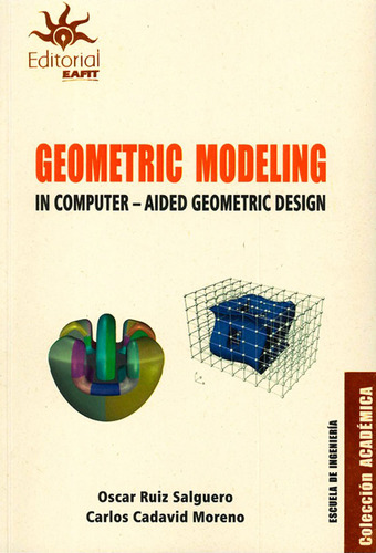 Geometric Modeling In Computer-aided Geometric Design, De Oscar Ruiz Salguero Y Carlos Cadavid Moreno. Editorial U. Eafit, Tapa Blanda, Edición 2018 En Español