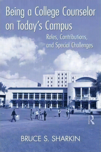 Being A College Counselor On Today's Campus, De Bruce S. Sharkin. Editorial Taylor Francis Ltd, Tapa Blanda En Inglés