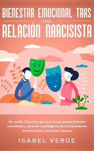 Bienestar Emocional Tras Una Relaciãâ³n Narcisista: Se Acabãâ³. Descubre Por Quãâ© Atraes Pers..., De Verde, Isabel. Editorial Native Publ, Tapa Dura En Español