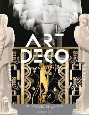 Art Deco Complete : The Definitive Guide To The Decorativ...