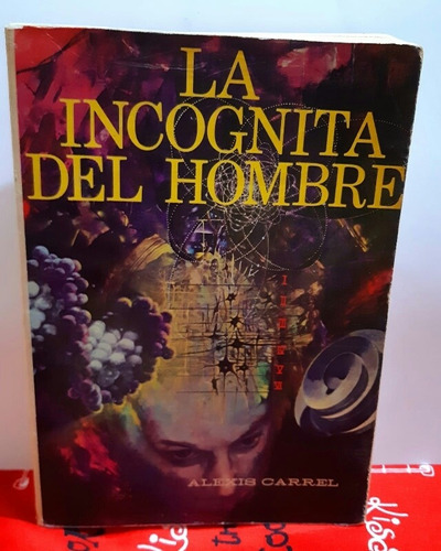 La Incógnita Del Hombre Alexis Carrel Version Completa