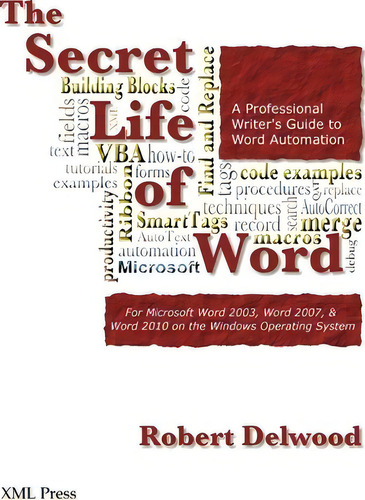 The Secret Life Of Word: A Professional Writer's Guide To Word Automation, De Robert Delwood., Vol. 1. Editorial Xml Press, Tapa Blanda En Inglés