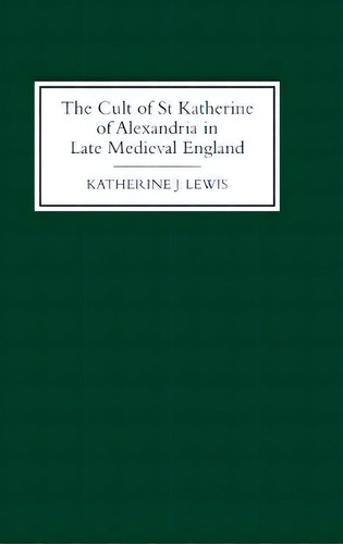 The Cult Of St Katherine Of Alexandria In Late Medieval England, De Lewis, Katherine J.. Editorial Boydell & Brewer Inc, Tapa Dura En Inglés