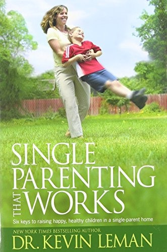 Single Parenting That Works Six Keys To Raising Happy, Healt