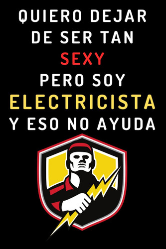 Libro: Quiero Dejar De Ser Tan Sexy Pero Soy Electricista Y 