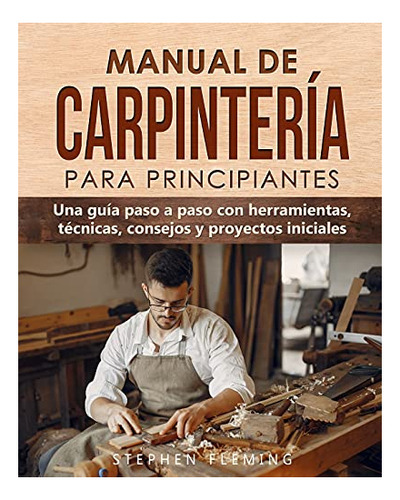 Libro : Manual De Carpinteria Para Principiantes Una Guia..