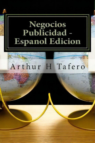 Negocios Publicidad - Espanol Edicion, De Arthur H Tafero. Editorial Createspace Independent Publishing Platform, Tapa Blanda En Español