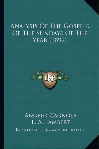 Analysis Of The Gospels Of The Sundays Of The Year (1892), De Angelo Cagnola. Editorial Kessinger Publishing, Tapa Blanda En Inglés