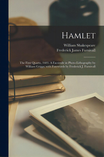 Hamlet: The First Quarto, 1603. A Facsimile In Photo-lithography By William Griggs; With Foreword..., De Shakespeare, William 1564-1616. Editorial Legare Street Pr, Tapa Blanda En Inglés