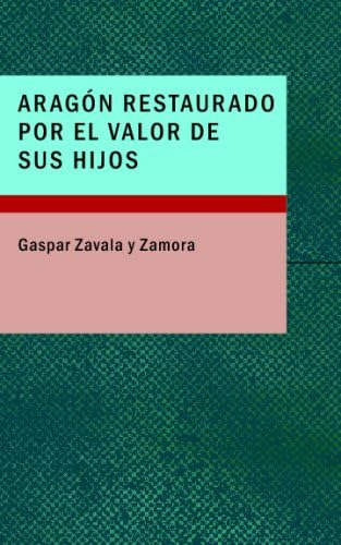 Libro: Aragn Restaurado Por Valor Sus Hijos: Comedia N