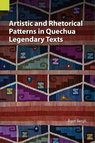 Artistic And Rhetorical Patterns In Quechua Legendary Texts, De Bergli, Agot. Editorial Sil Intl Global Pub, Tapa Blanda En Inglés