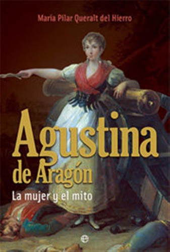 Agustina De Aragon, La Mujer Y El Mito - Queralt Del Hierro,