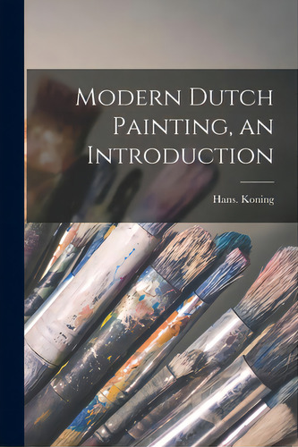 Modern Dutch Painting, An Introduction, De Koning, Hans. Editorial Hassell Street Pr, Tapa Blanda En Inglés