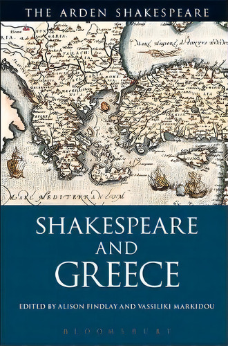 Shakespeare And Greece, De Alison Findlay. Editorial Bloomsbury Publishing Plc, Tapa Blanda En Inglés