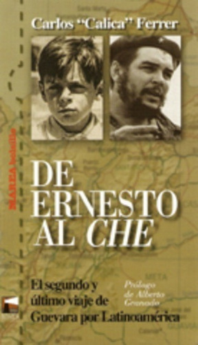 De Ernesto al Che: EL SEGUNDO Y ULTIMO VIAJE DE GUEVARA POR LATINOAMERICA, de FERRER, CARLOS CALICA. Serie N/a, vol. Volumen Unico. Editorial Marea, tapa blanda, edición 1 en español, 2007