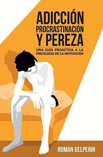 Adiccion, Procrastinacion Y Pereza Una Guia Proactiva A La, De Gelperin, Ro. Editorial Independently Published, Tapa Blanda En Español, 2019