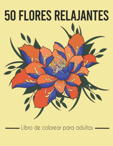 50 Flores Relajantes Libro De Colorear Para Adultos: Con Col