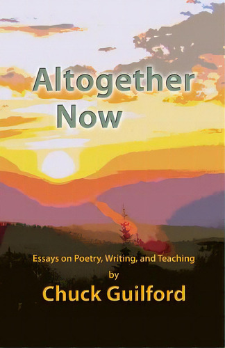 Altogether Now: Essays On Poetry, Writing, And Teaching, De Guilford, Chuck. Editorial Createspace, Tapa Blanda En Inglés