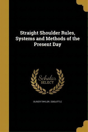 Straight Shoulder Rules, Systems And Methods Of The Present Day, De Oliver Taylor Doolittle. Editorial Wentworth Press, Tapa Blanda En Inglés