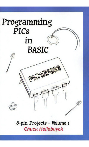 Programming Pics In Basic, De Chuck Hellebuyck. 8-pin Projects, Vol. 1. Editorial Createspace Independent Publishing Platform, Tapa Blanda En Inglés