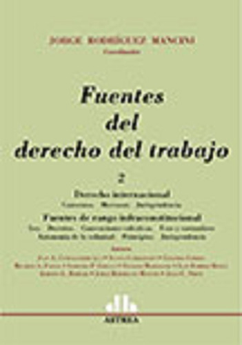 Fuentes Del Derecho Del Trabajo 2 Derecho Internacional Fuentes De Rango Infraconstitucional, de Rodriguez Mancini, Jorge. Editorial Astrea, edición 1 en español, 2013