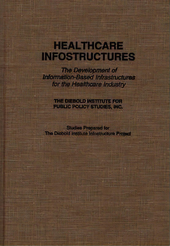 Healthcare Infostructures, De Diebold Institute For Public Policy Studies. Editorial Abc Clio, Tapa Dura En Inglés