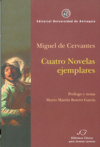 Cuatro novelas ejemplares, de Miguel de Cervantes. Serie 9587147797, vol. 1. Editorial U. de Antioquia, tapa blanda, edición 2018 en español, 2018