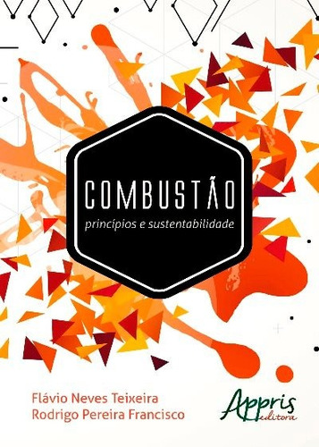 Combustão: princípios e sustentabilidade, de Teixeira, Flávio Neves. Editorial Appris Editora e Livraria Eireli - ME, capa mole em português, 2017