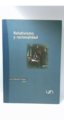 Relativismo Y Racionalidad - Luis Eduardo Hoyos - Unilibros 