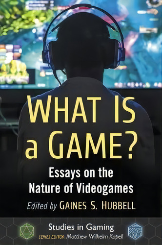What Is A Game? : Essays On The Nature Of Videogames, De Gaines S. Hubbell. Editorial Mcfarland & Co Inc, Tapa Blanda En Inglés
