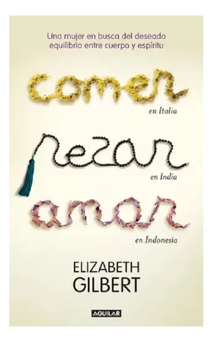 Comer, Rezar, Amar, Elizabeth Gilbert, Editorial Aguilar. (Usado)