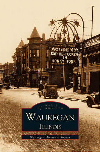 Waukegan, Illinois, De Waukegan Historical Society. Images Of America, Vol. 1. Editorial Arcadia Lib Ed, Tapa Dura En Inglés